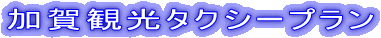 加賀観光タクシープラン